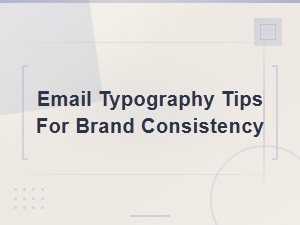Creative Email Typography Tips for Stronger Brand Consistency