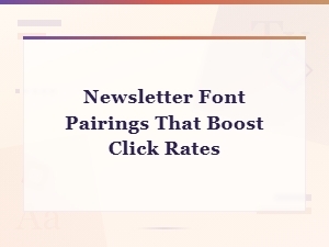 Newsletter Font Pairings That Boost Click Rates: Best Combinations for Engagement