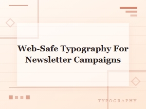 Web-Safe Typography for Newsletter Campaigns: Fonts That Render Perfectly